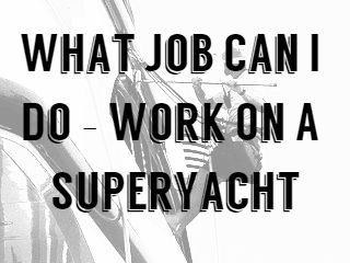 What Job Can I Do - Work On A Superyacht