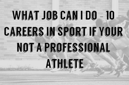 What Job Can I Do – 10 Careers In Sport If Your Not A Professional Athlete