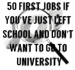 50 First Jobs If You've Just Left School and Don't Want To Go To University