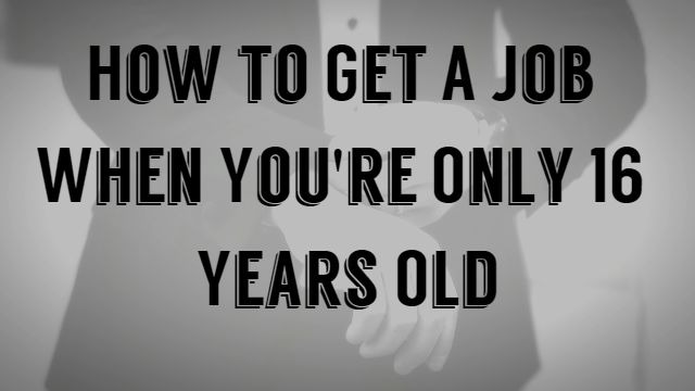 How to Get A Job As A 16 Year Old